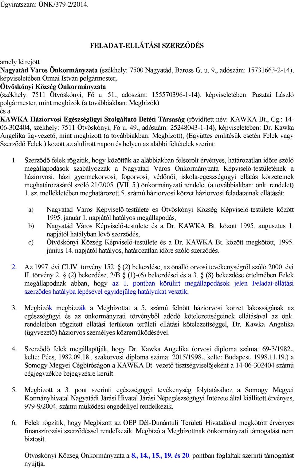 , adószám: 155570396-1-14), képviseletében: Pusztai László polgármester, mint megbízók (a továbbiakban: Megbízók) és a KAWKA Háziorvosi Egészségügyi Szolgáltató Betéti Társaság (rövidített név: KAWKA