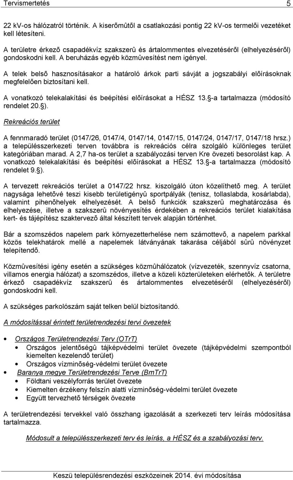 A telek belsõ hasznosításakor a határoló árkok parti sávját a jogszabályi elõírásoknak megfelelõen biztosítani kell. A vonatkozó telekalakítási és beépítési elõírásokat a HÉSZ 13.