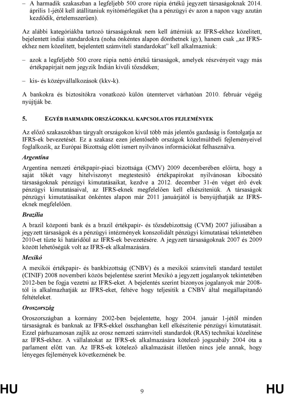 Az alábbi kategóriákba tartozó társaságoknak nem kell áttérniük az IFRS-ekhez közelített, bejelentett indiai standardokra (noha önkéntes alapon dönthetnek így), hanem csak az IFRSekhez nem