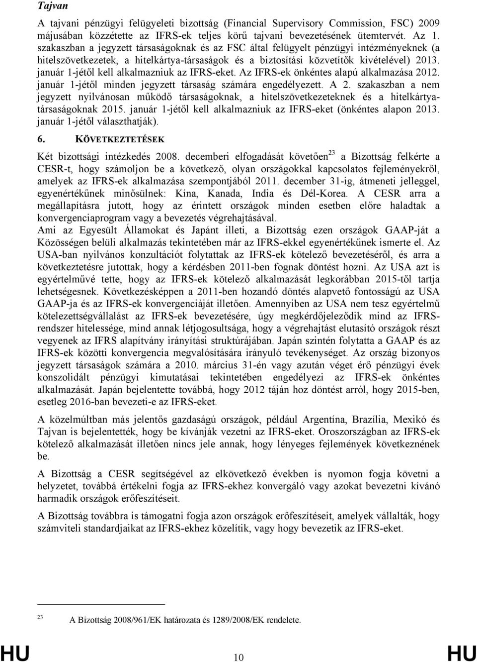 január 1-jétől kell alkalmazniuk az IFRS-eket. Az IFRS-ek önkéntes alapú alkalmazása 2012. január 1-jétől minden jegyzett társaság számára engedélyezett. A 2.