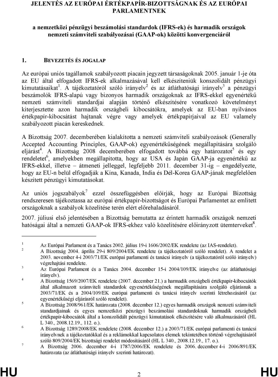 január 1-je óta az EU által elfogadott IFRS-ek alkalmazásával kell elkészíteniük konszolidált pénzügyi kimutatásaikat 1.