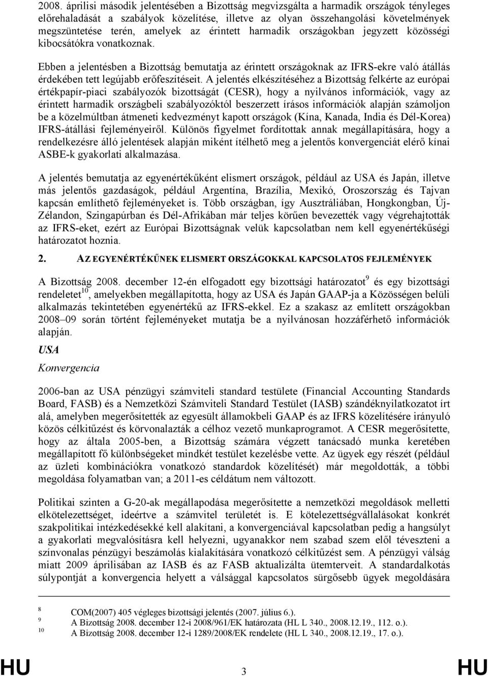 Ebben a jelentésben a Bizottság bemutatja az érintett országoknak az IFRS-ekre való átállás érdekében tett legújabb erőfeszítéseit.