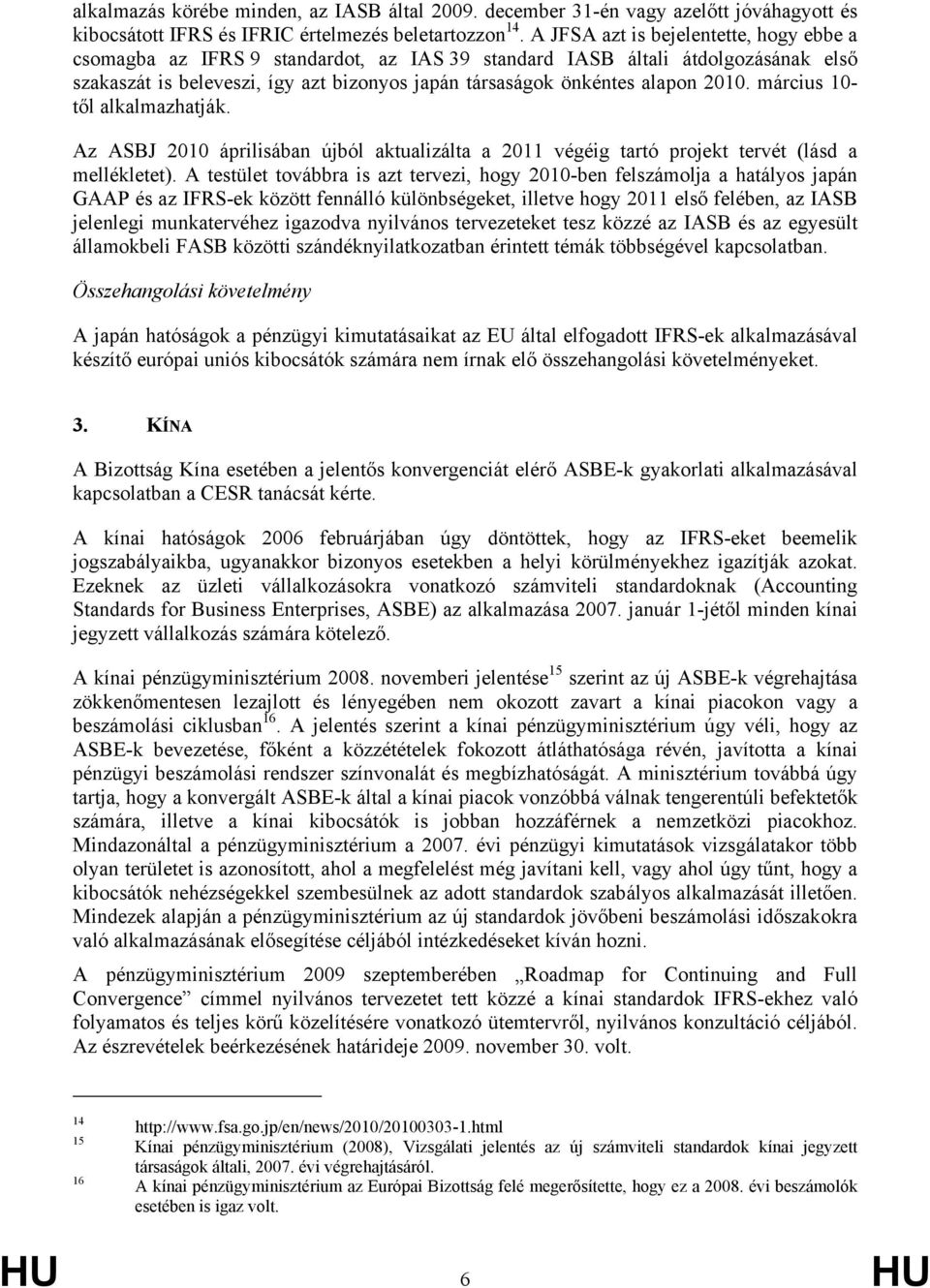 2010. március 10- től alkalmazhatják. Az ASBJ 2010 áprilisában újból aktualizálta a 2011 végéig tartó projekt tervét (lásd a mellékletet).