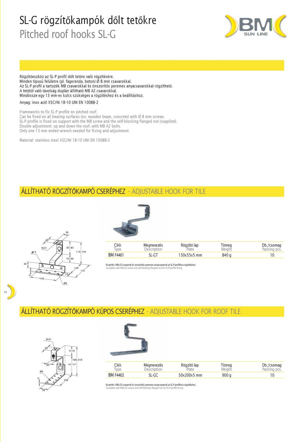 Mindössze egy 13 mm-es kulcs szükséges a rögzítéshez és a beállításhoz. Anyag: inox acél X5CrNi 18- UNI EN 088-2 Frameworks to fix SL-P profile on pitched roof.