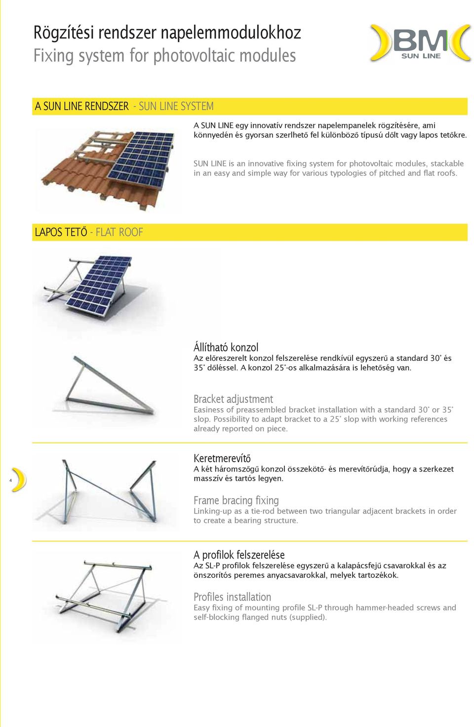 SUN LINE is an innovative fixing system for photovoltaic modules, stackable in an easy and simple way for various typologies of pitched and flat roofs.