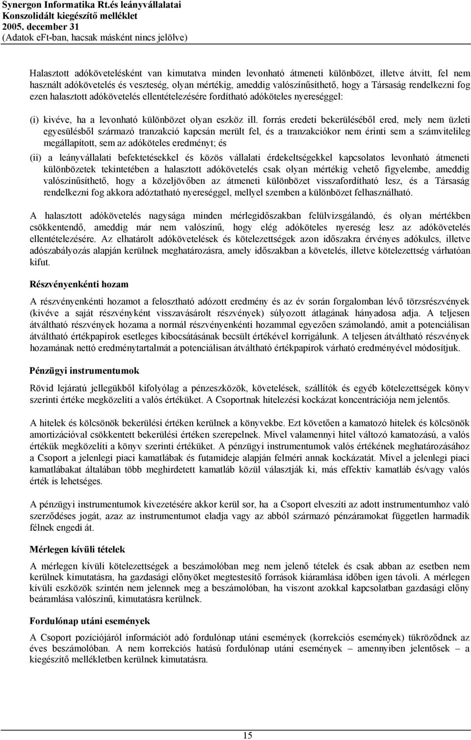 forrás eredeti bekerüléséből ered, mely nem üzleti egyesülésből származó tranzakció kapcsán merült fel, és a tranzakciókor nem érinti sem a számvitelileg megállapított, sem az adóköteles eredményt;