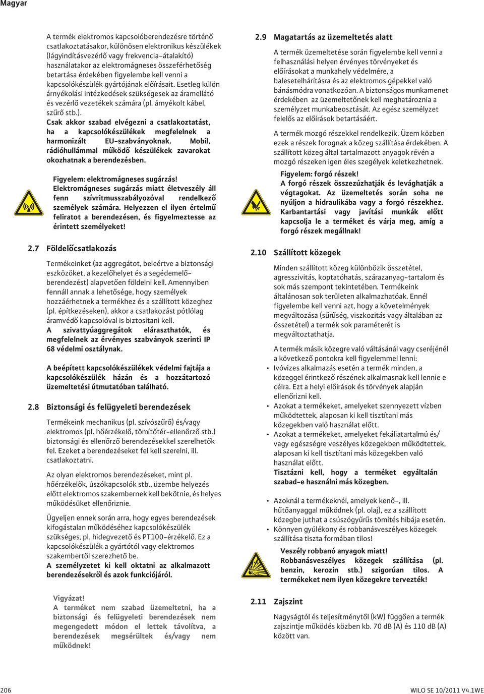 árnyékolt kábel, sz r stb.). Csak akkor szabad elvégezni a csatlakoztatást, ha a kapcsolókészülékek megfelelnek a harmonizált EU-szabványoknak.