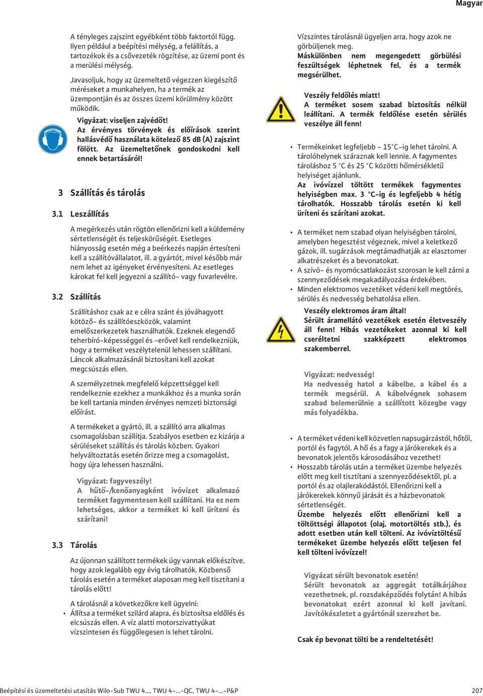 1 Leszállítás A megérkezés után rögtön ellen rizni kell a küldemény sértetlenségét és teljeskör ségét. Esetleges hiányosság esetén még a beérkezés napján értesíteni kell a szállítóvállalatot, ill.