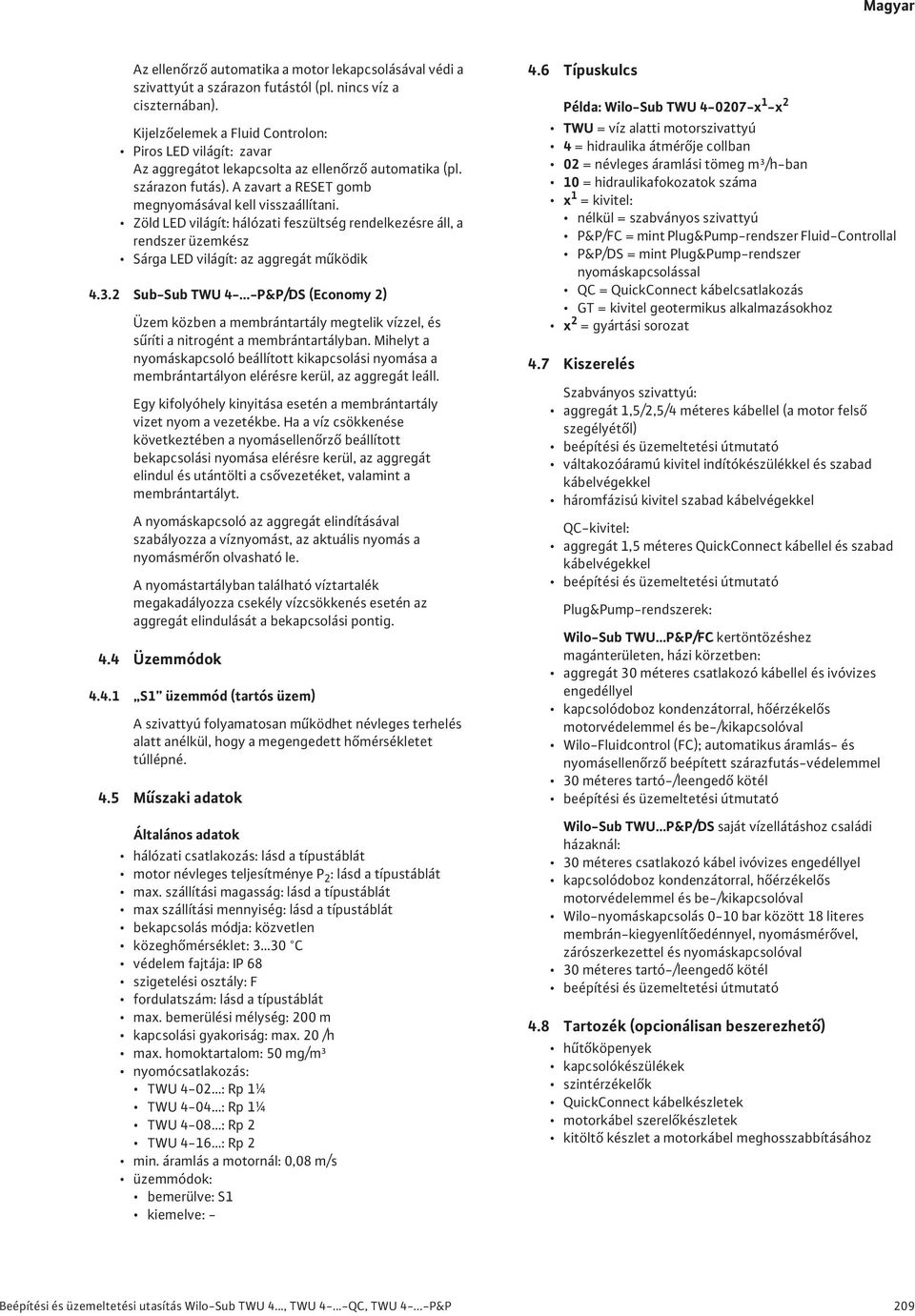 Zöld LED világít: hálózati feszültség rendelkezésre áll, a rendszer üzemkész Sárga LED világít: az aggregát m ködik 4.3.