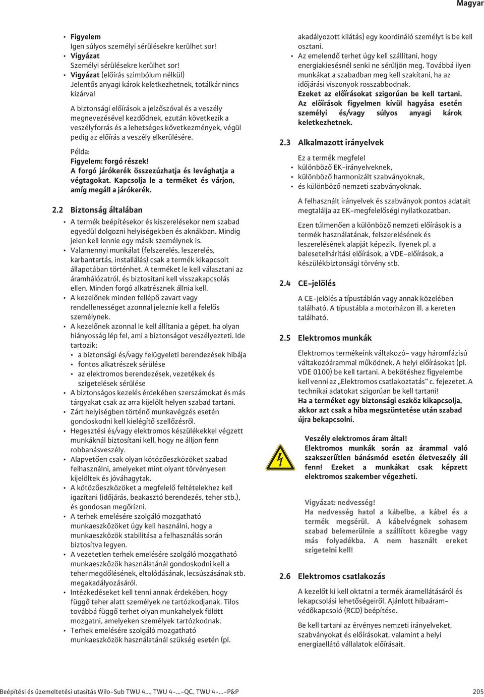 Példa: Figyelem: forgó részek! A forgó járókerék összezúzhatja és levághatja a végtagokat. Kapcsolja le a terméket és várjon, amíg megáll a járókerék. 2.