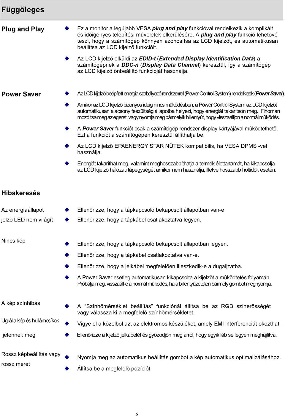 Az LCD kijelzõ elküldi az EDID-t (Extended Display Identification Data) a számítógépnek a DDC-n (Display Data Channel) keresztül, így a számítógép az LCD kijelzõ önbeállító funkcióját használja.