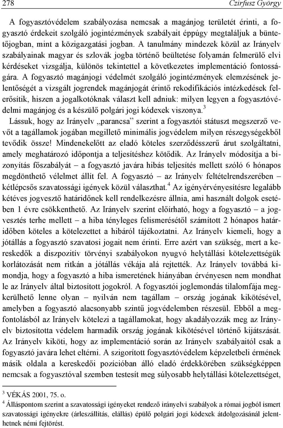 A tanulmány mindezek közül az Irányelv szabályainak magyar és szlovák jogba történő beültetése folyamán felmerülő elvi kérdéseket vizsgálja, különös tekintettel a következetes implementáció