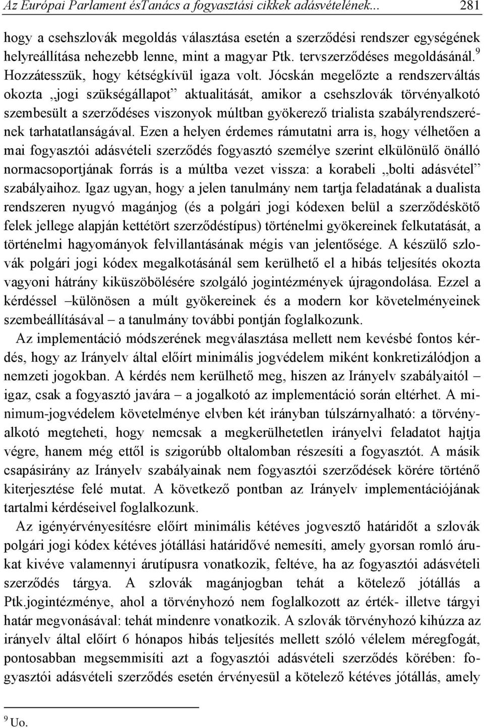 Jócskán megelőzte a rendszerváltás okozta jogi szükségállapot aktualitását, amikor a csehszlovák törvényalkotó szembesült a szerződéses viszonyok múltban gyökerező trialista szabályrendszerének