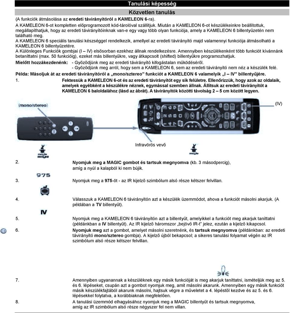 A KAMELEON 6 speciális tanulási készséggel rendelkezik, amellyel az eredeti távirányító majd valamennyi funkciója átmásolható a KAMELEON 6 billentyűzetére.