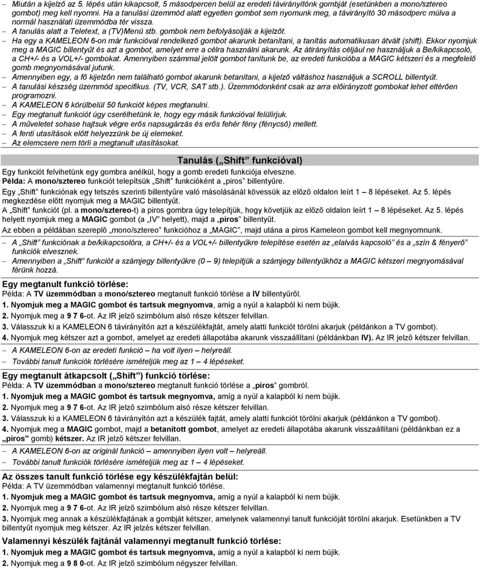 gombok nem befolyásolják a kijelzőt. Ha egy a KAMELEON 6-on már funkcióval rendelkező gombot akarunk betanítani, a tanítás automatikusan átvált (shift).