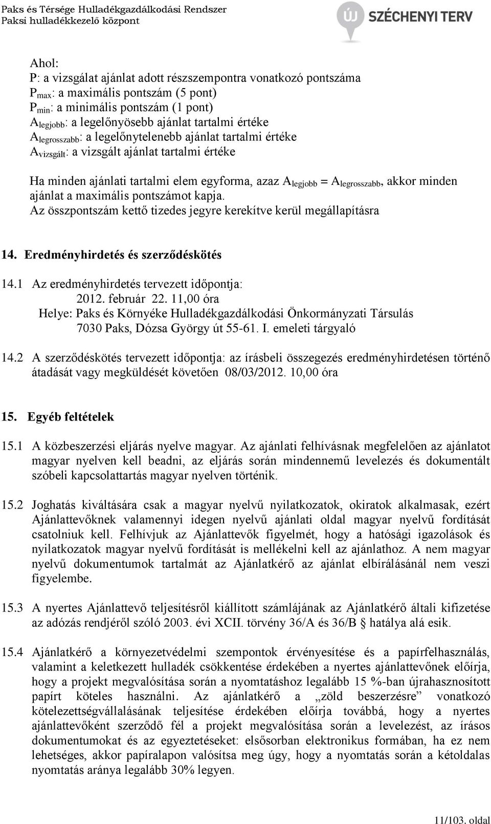 ajánlat a maximális pontszámot kapja. Az összpontszám kettő tizedes jegyre kerekítve kerül megállapításra 14. Eredményhirdetés és szerződéskötés 14.1 Az eredményhirdetés tervezett időpontja: 2012.