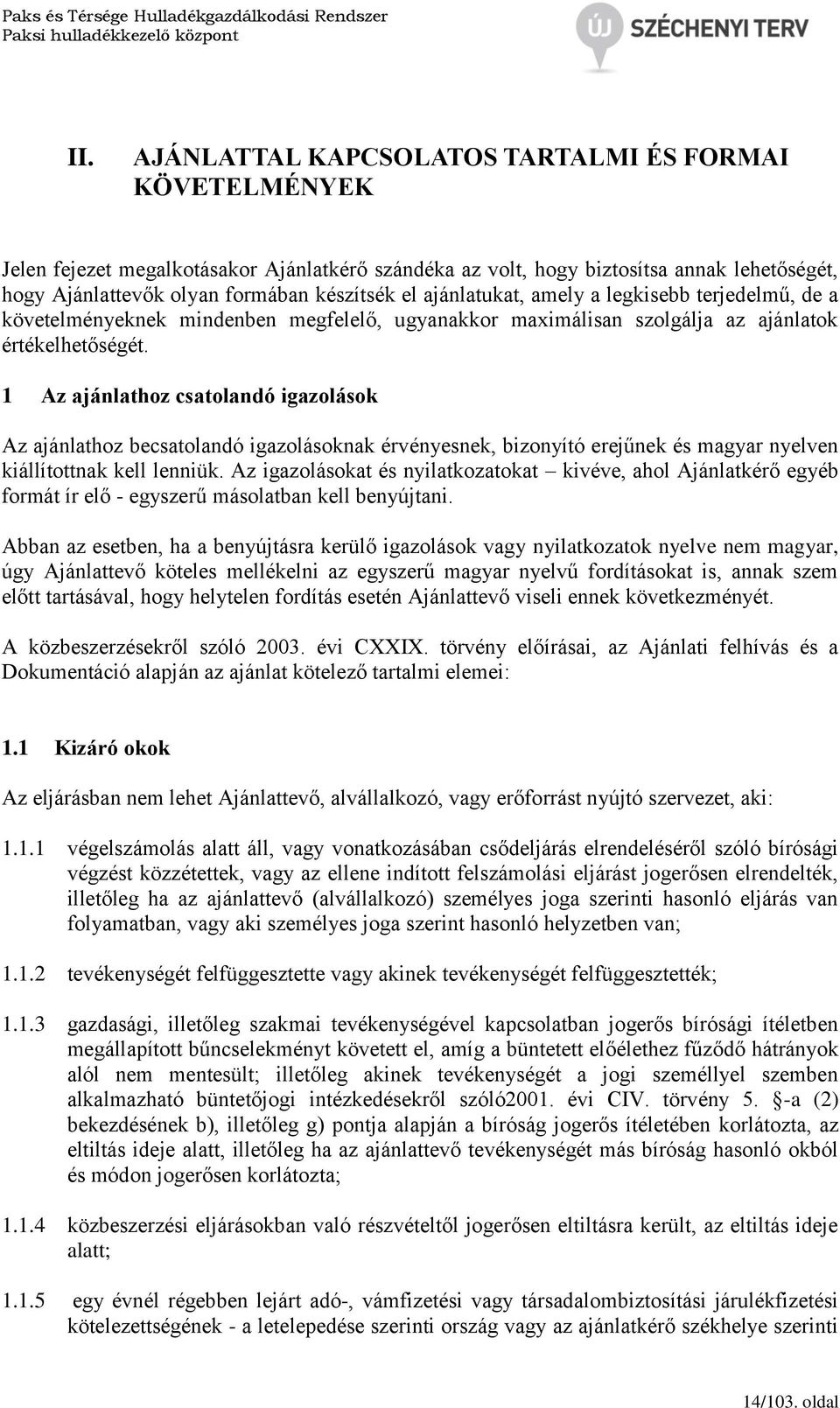 1 Az ajánlathoz csatolandó igazolások Az ajánlathoz becsatolandó igazolásoknak érvényesnek, bizonyító erejűnek és magyar nyelven kiállítottnak kell lenniük.