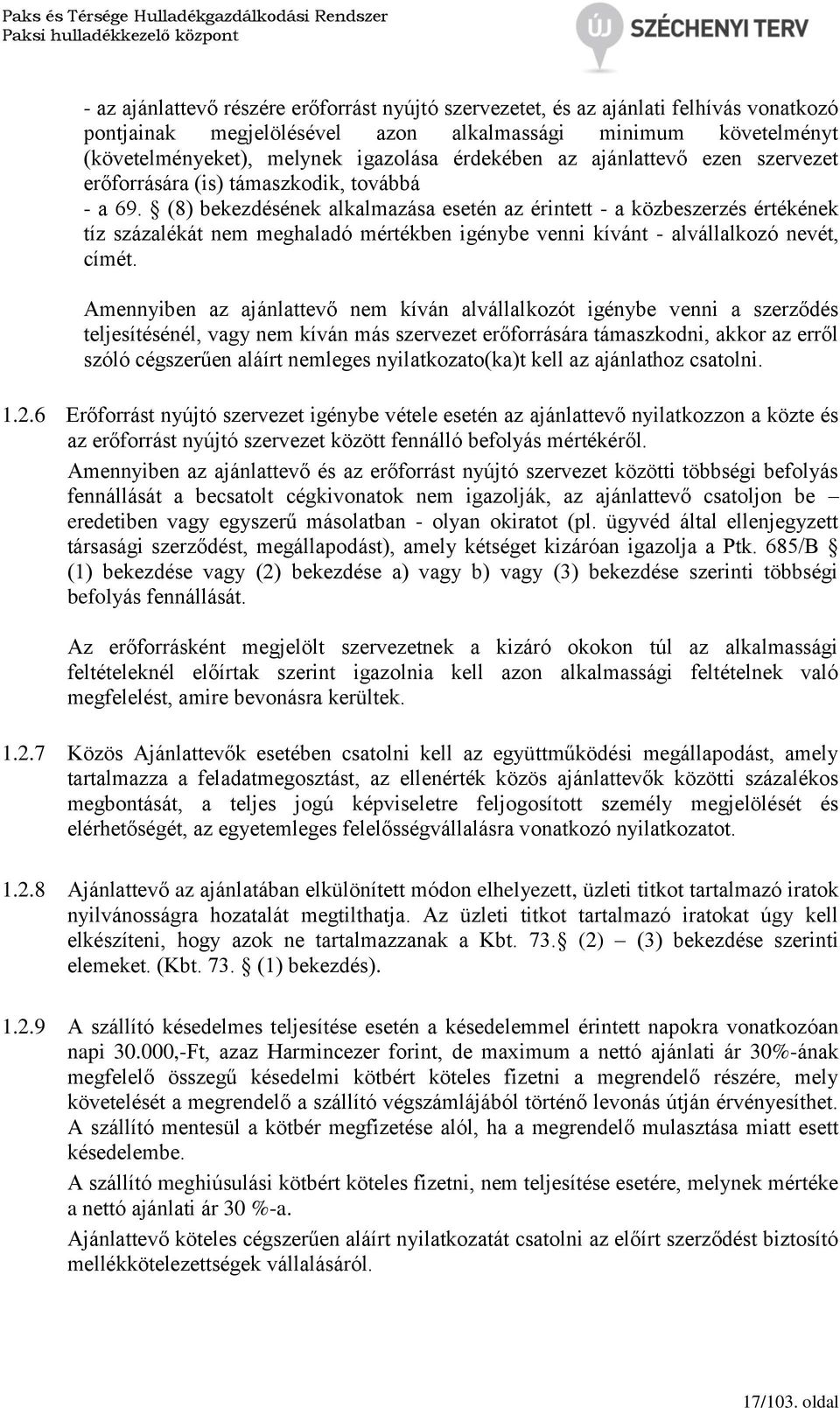 (8) bekezdésének alkalmazása esetén az érintett - a közbeszerzés értékének tíz százalékát nem meghaladó mértékben igénybe venni kívánt - alvállalkozó nevét, címét.