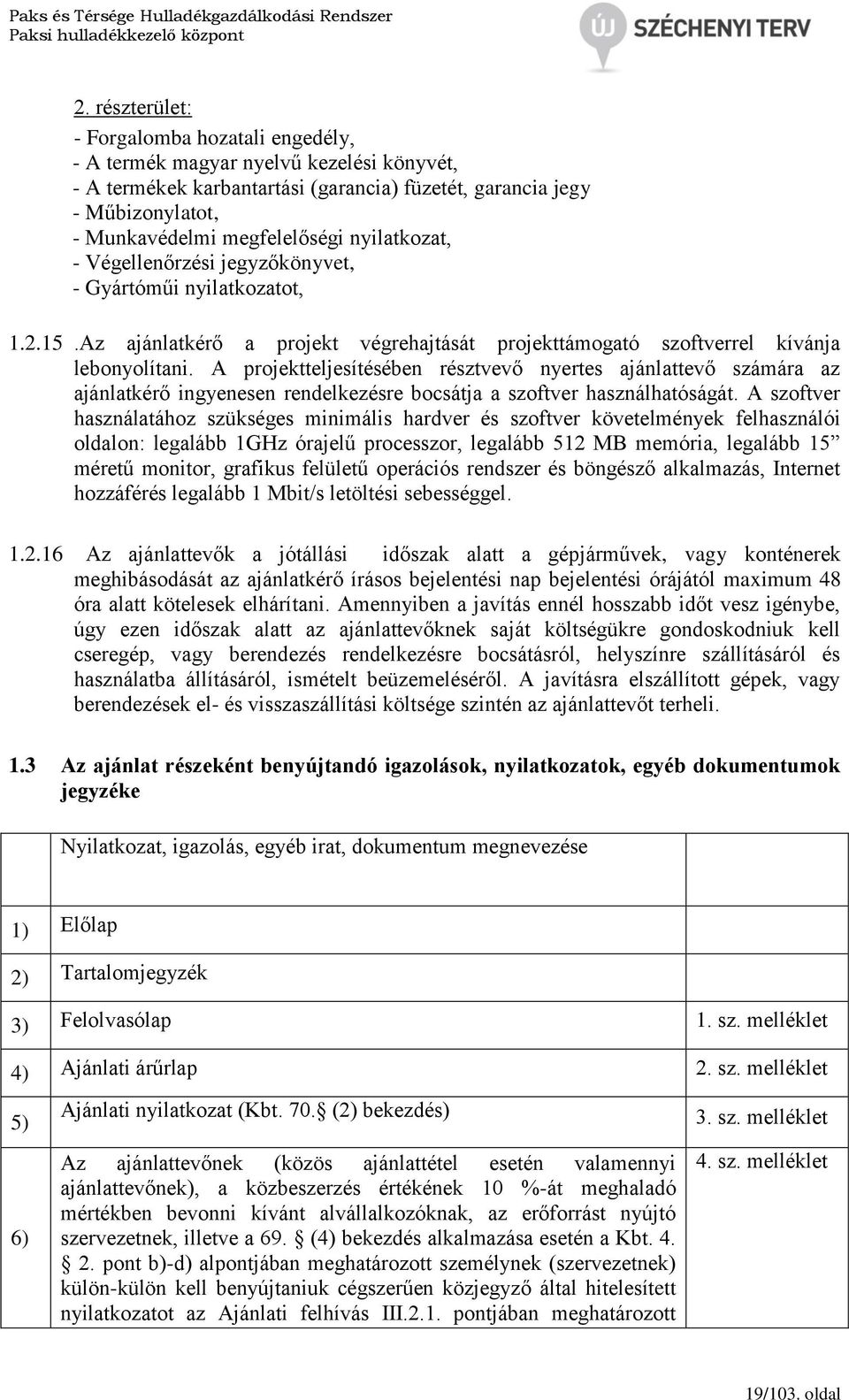 A projektteljesítésében résztvevő nyertes ajánlattevő számára az ajánlatkérő ingyenesen rendelkezésre bocsátja a szoftver használhatóságát.