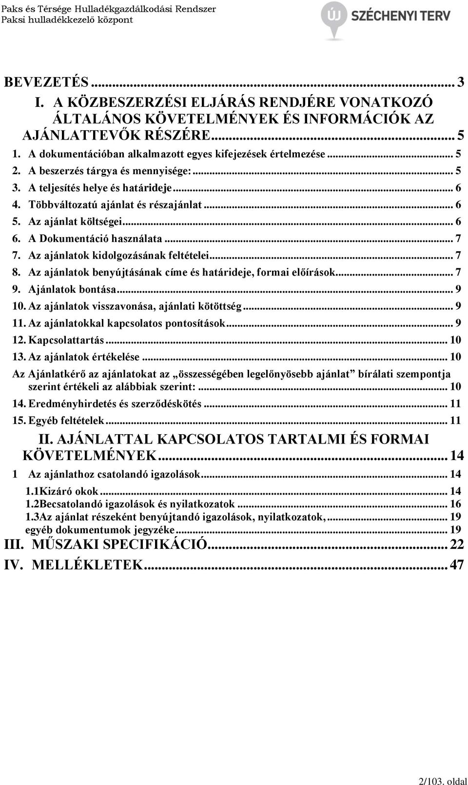 Az ajánlatok kidolgozásának feltételei... 7 8. Az ajánlatok benyújtásának címe és határideje, formai előírások... 7 9. Ajánlatok bontása... 9 10. Az ajánlatok visszavonása, ajánlati kötöttség... 9 11.