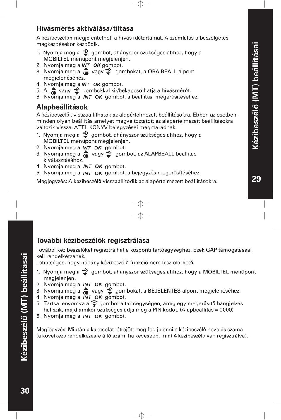 A vagy gombokkal ki-/bekapcsolhatja a hívásmérőt. 6. Nyomja meg a gombot, a beállítás megerősítéséhez. Alapbeállítások A kézibeszélők visszaállíthatók az alapértelmezett beállításokra.