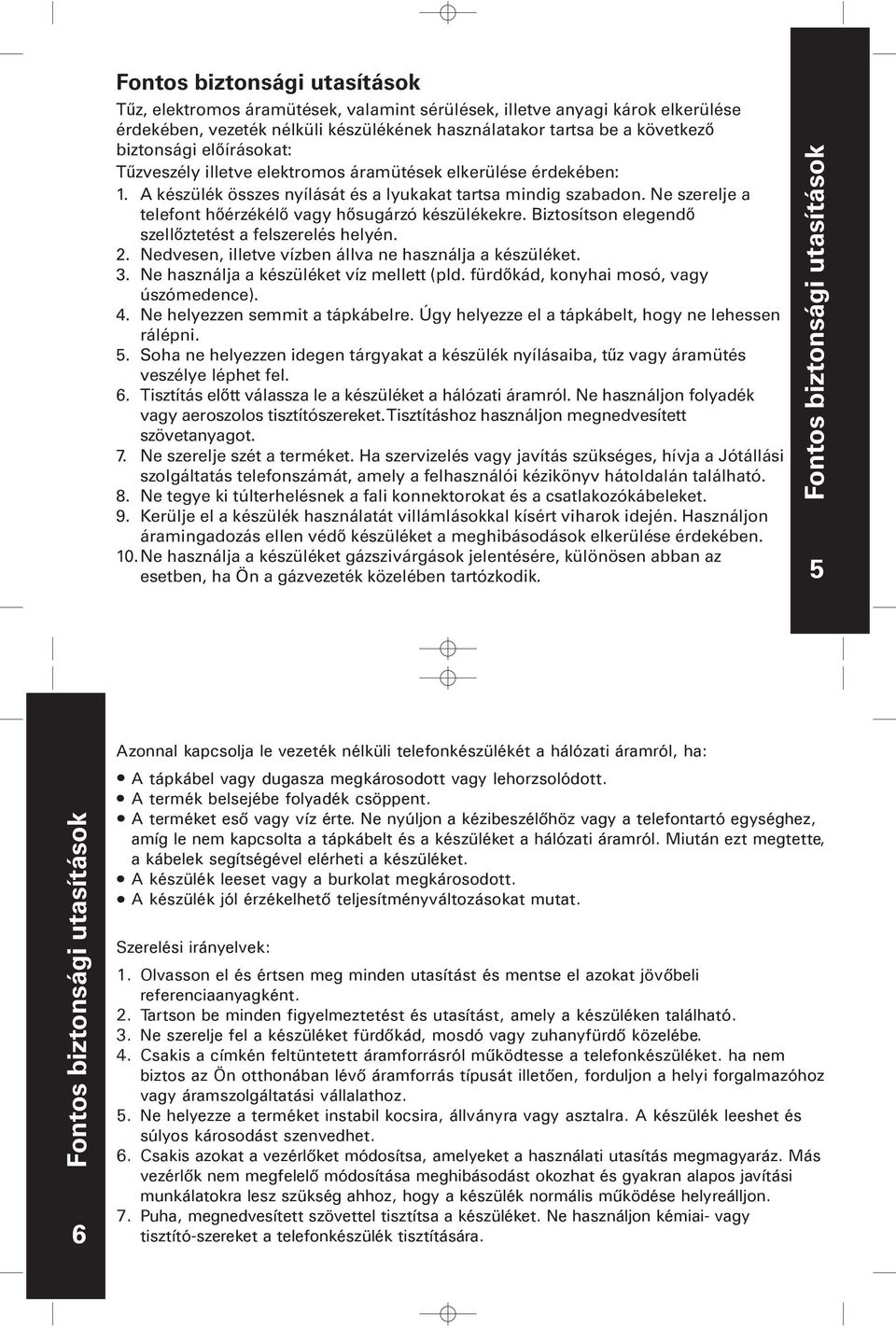 Ne szerelje a telefont hőérzékélő vagy hősugárzó készülékekre. Biztosítson elegendő szellőztetést a felszerelés helyén. 2. Nedvesen, illetve vízben állva ne használja a készüléket. 3.