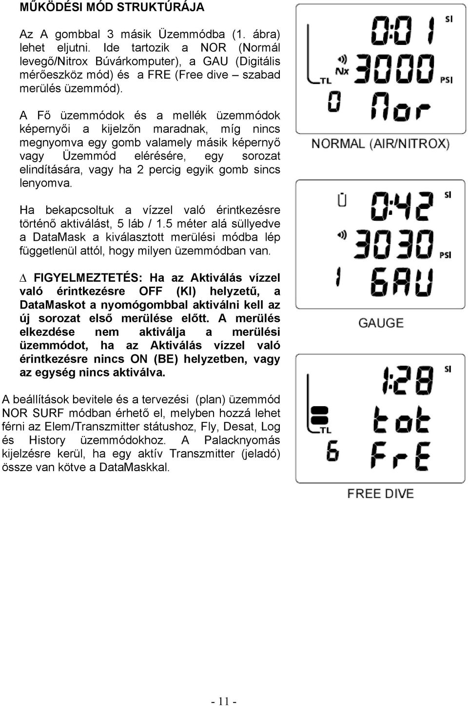 A Fő üzemmódok és a mellék üzemmódok képernyői a kijelzőn maradnak, míg nincs megnyomva egy gomb valamely másik képernyő vagy Üzemmód elérésére, egy sorozat elindítására, vagy ha 2 percig egyik gomb