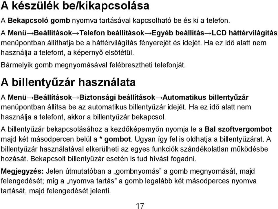 Ha ez idő alatt nem használja a telefont, a képernyő elsötétül. Bármelyik gomb megnyomásával felébresztheti telefonját.