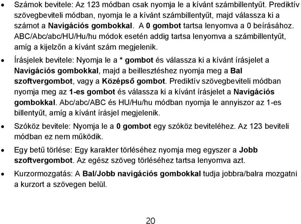 Írásjelek bevitele: Nyomja le a * gombot és válassza ki a kívánt írásjelet a Navigációs gombokkal, majd a beillesztéshez nyomja meg a Bal szoftvergombot, vagy a Középső gombot.