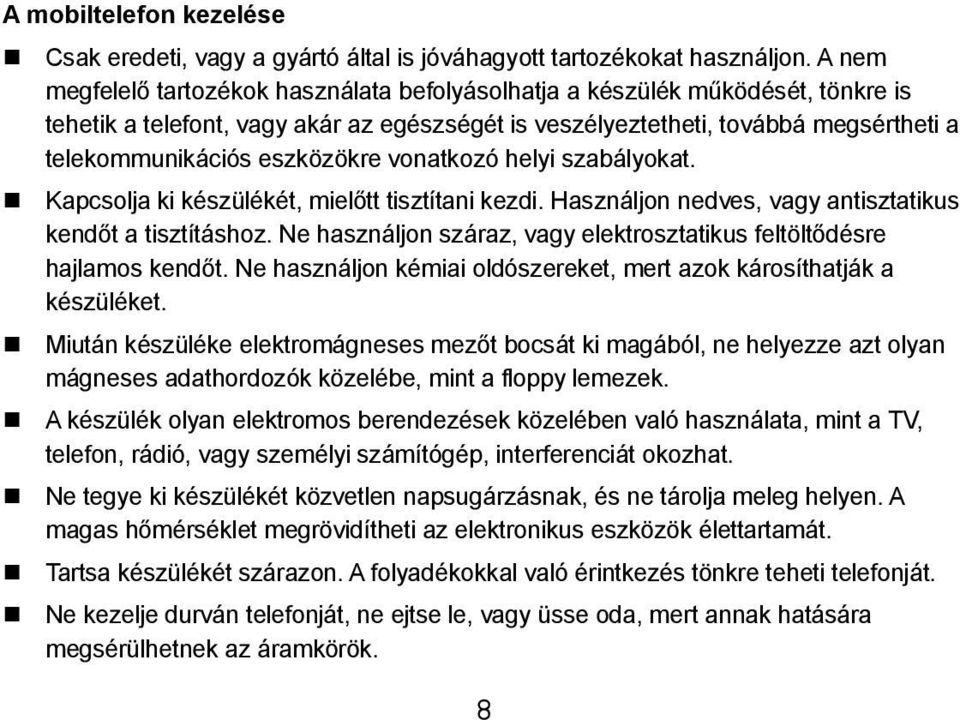 eszközökre vonatkozó helyi szabályokat. Kapcsolja ki készülékét, mielőtt tisztítani kezdi. Használjon nedves, vagy antisztatikus kendőt a tisztításhoz.