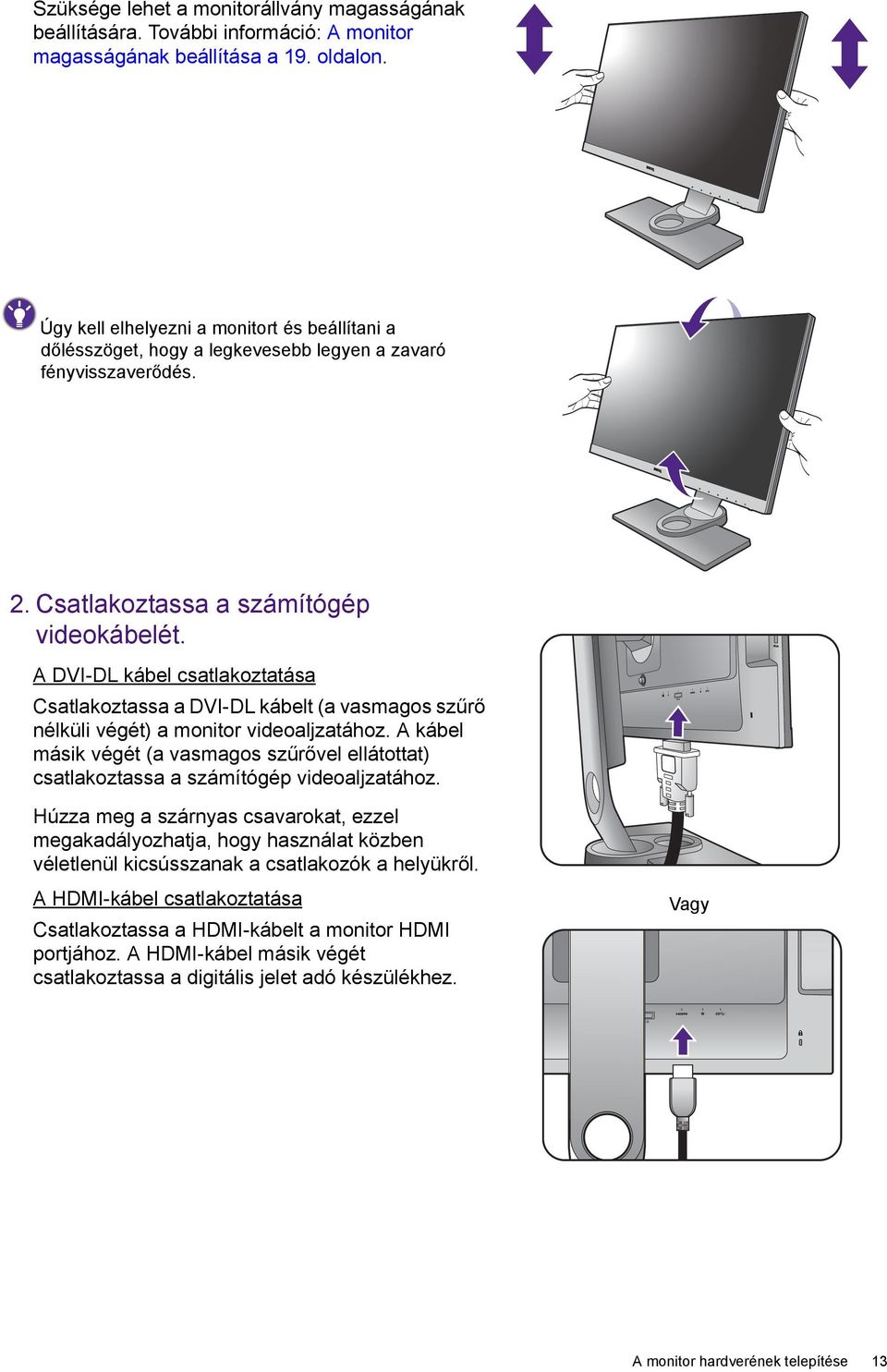 A DVI-DL kábel csatlakoztatása Csatlakoztassa a DVI-DL kábelt (a vasmagos szűrő nélküli végét) a monitor videoaljzatához.