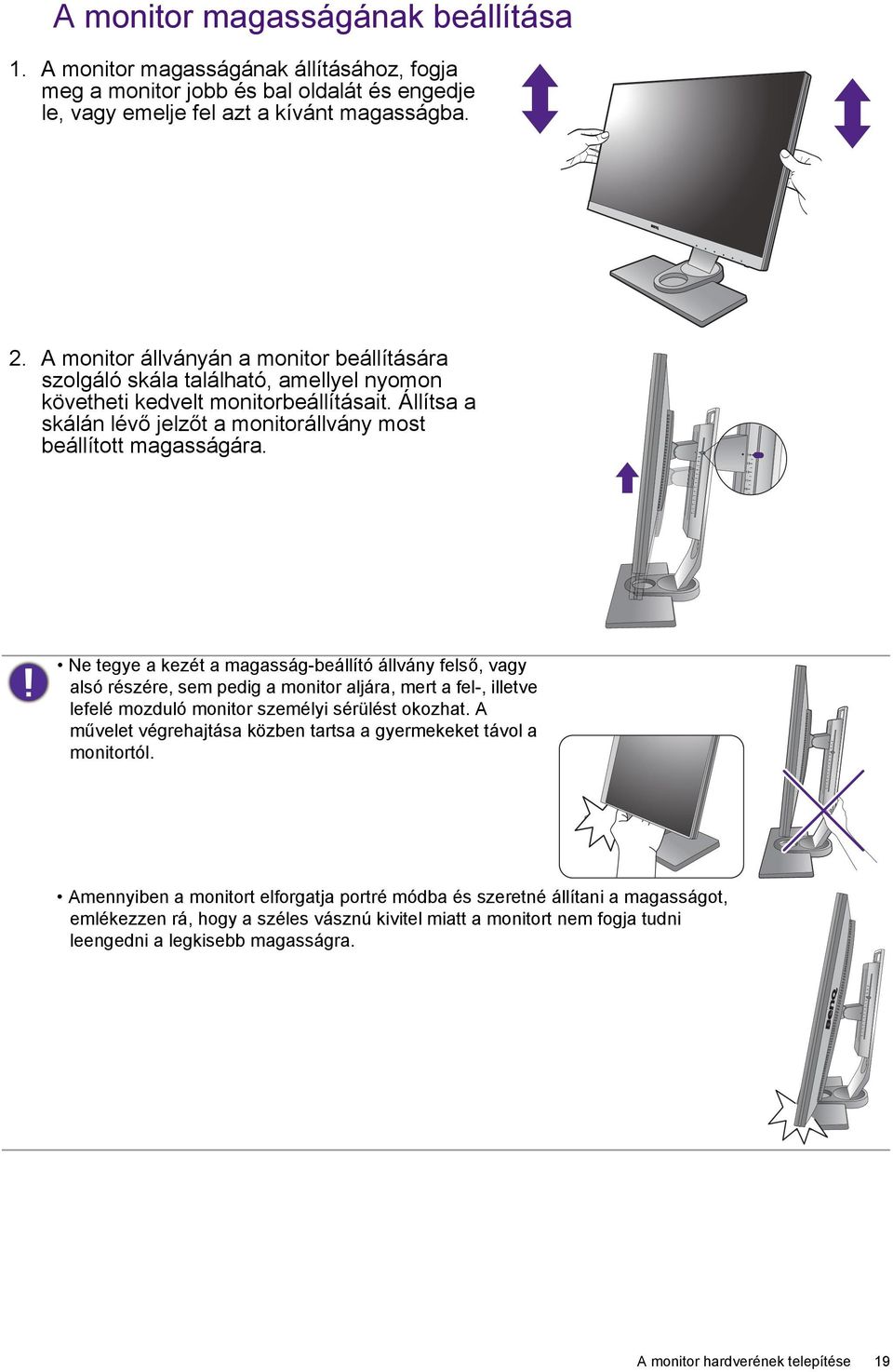 Ne tegye a kezét a magasság-beállító állvány felső, vagy alsó részére, sem pedig a monitor aljára, mert a fel-, illetve lefelé mozduló monitor személyi sérülést okozhat.