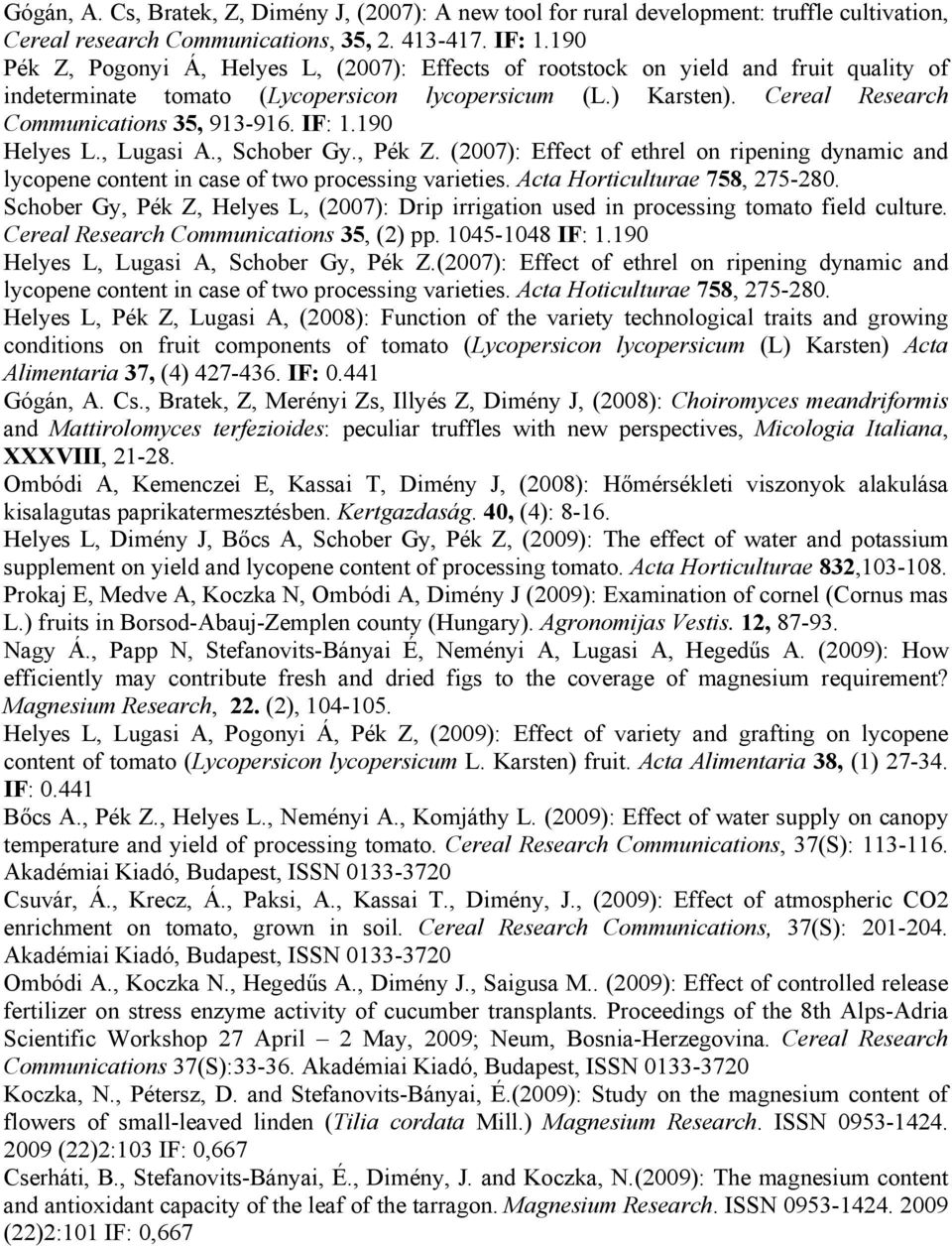 IF: 1.190 Helyes L., Lugasi A., Schober Gy., Pék Z. (2007): Effect of ethrel on ripening dynamic and lycopene content in case of two processing varieties. Acta Horticulturae 758, 275-280.