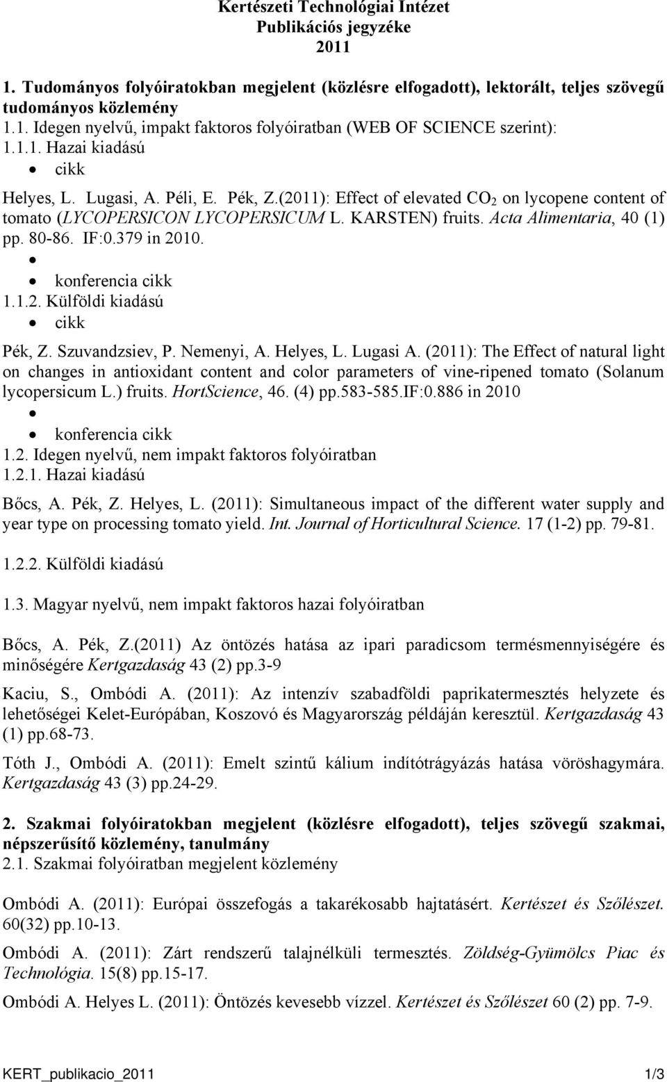 80-86. IF:0.379 in 2010. konferencia cikk 1.1.2. Külföldi kiadású cikk Pék, Z. Szuvandzsiev, P. Nemenyi, A. Helyes, L. Lugasi A.