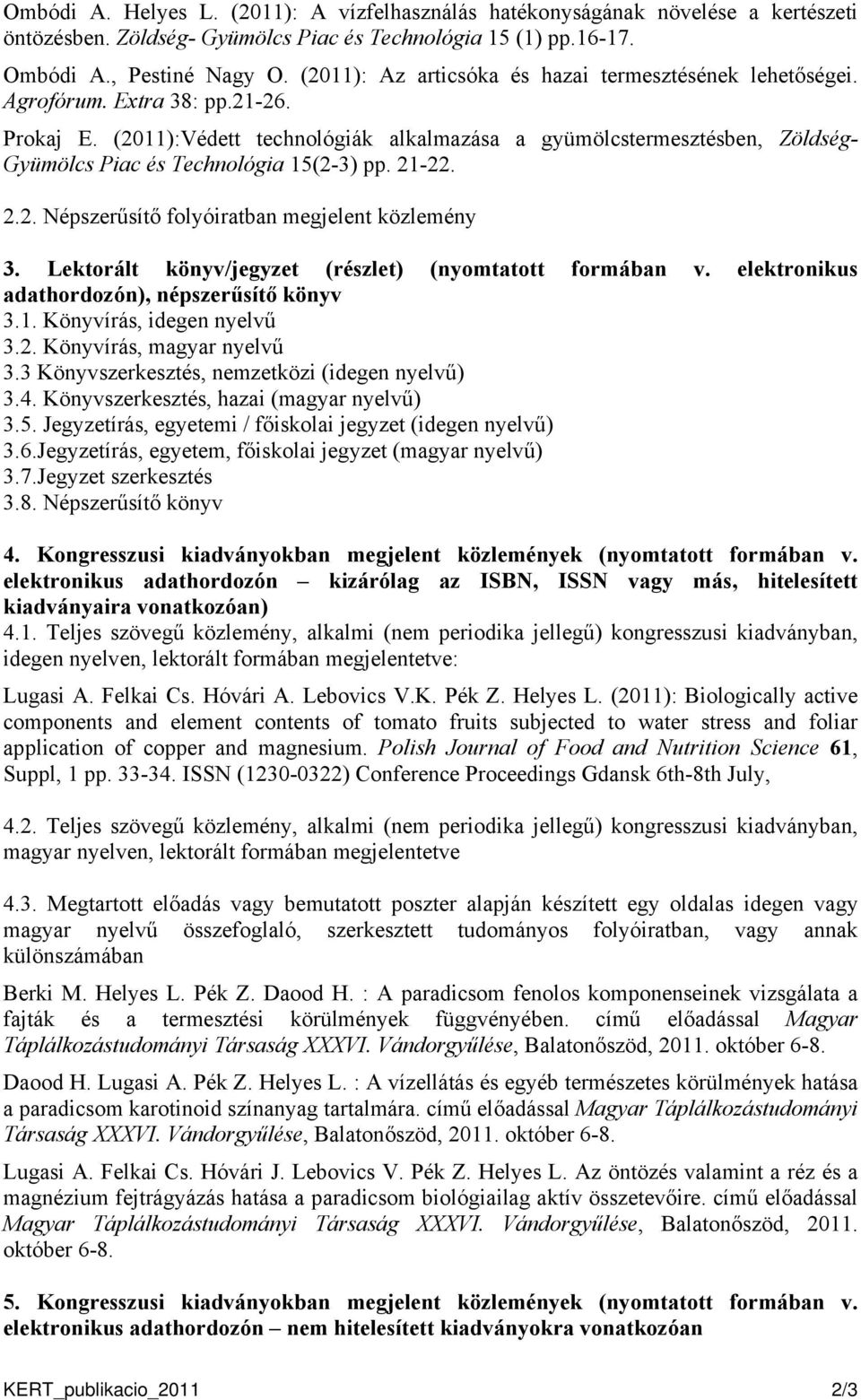 (2011):Védett technológiák alkalmazása a gyümölcstermesztésben, Zöldség- Gyümölcs Piac és Technológia 15(2-3) pp. 21-22. 2.2. Népszerűsítő folyóiratban megjelent közlemény 3.