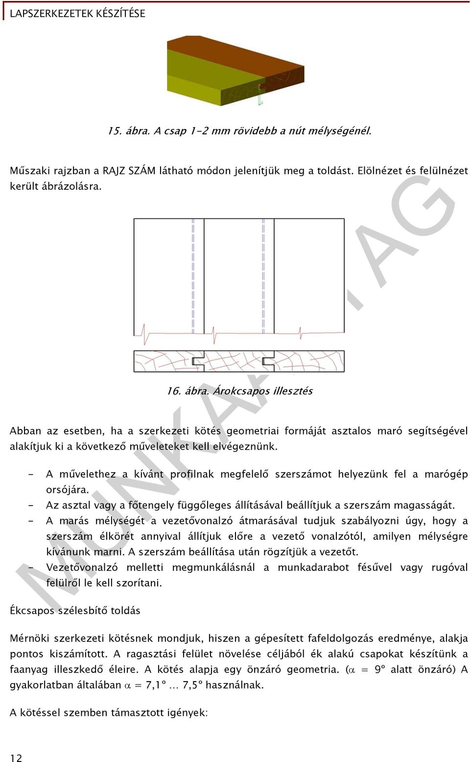 - A marás mélységét a vezetővonalzó átmarásával tudjuk szabályozni úgy, hogy a szerszám élkörét annyival állítjuk előre a vezető vonalzótól, amilyen mélységre kívánunk marni.