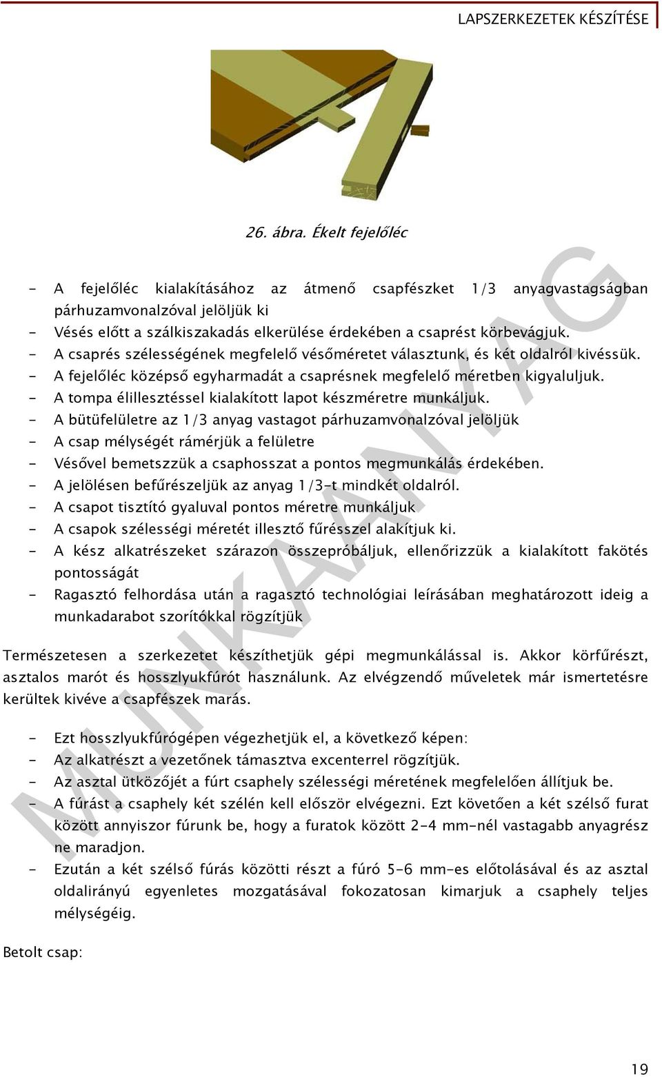 - A csaprés szélességének megfelelő vésőméretet választunk, és két oldalról kivéssük. - A fejelőléc középső egyharmadát a csaprésnek megfelelő méretben kigyaluljuk.