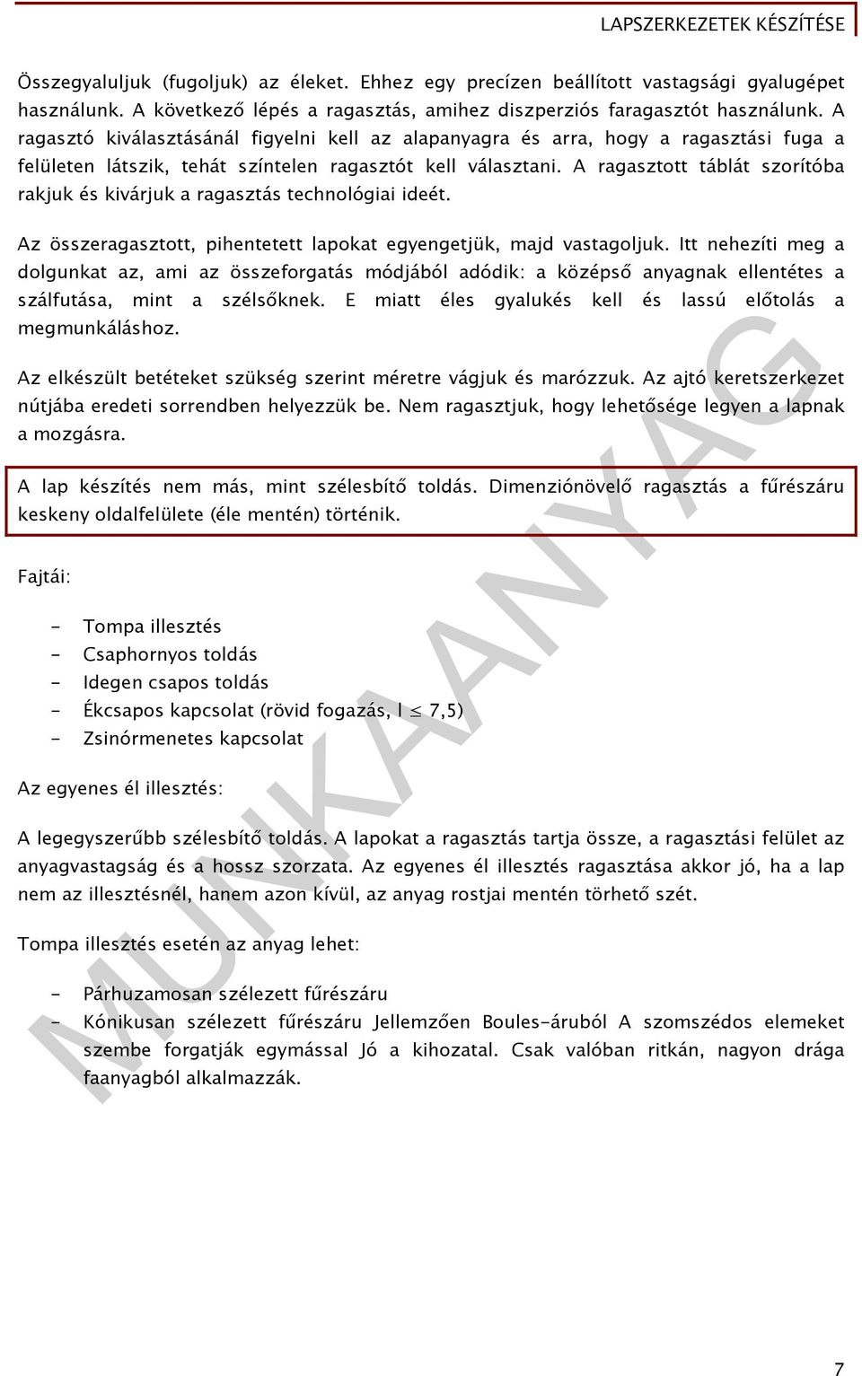 A ragasztott táblát szorítóba rakjuk és kivárjuk a ragasztás technológiai ideét. Az összeragasztott, pihentetett lapokat egyengetjük, majd vastagoljuk.