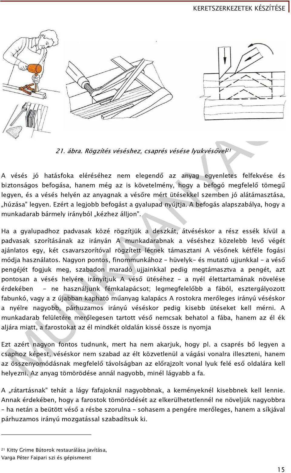 megfelelő tömegű legyen, és a vésés helyén az anyagnak a vésőre mért ütésekkel szemben jó alátámasztása, húzása legyen. Ezért a legjobb befogást a gyalupad nyújtja.