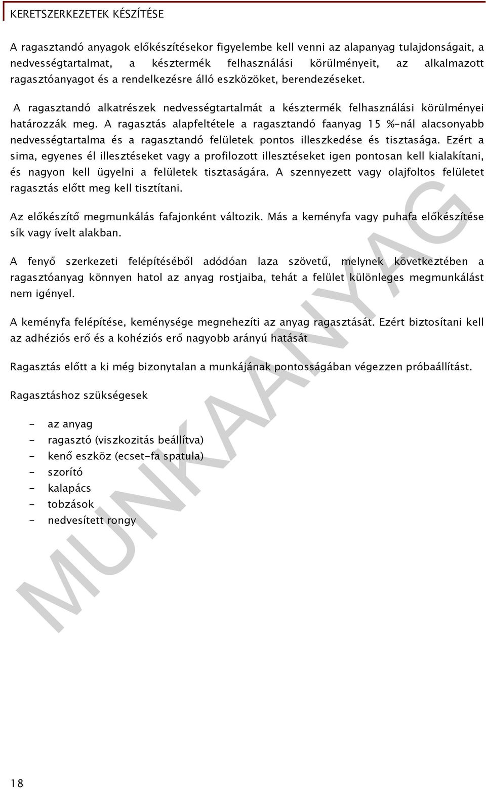 A ragasztás alapfeltétele a ragasztandó faanyag 15 %-nál alacsonyabb nedvességtartalma és a ragasztandó felületek pontos illeszkedése és tisztasága.