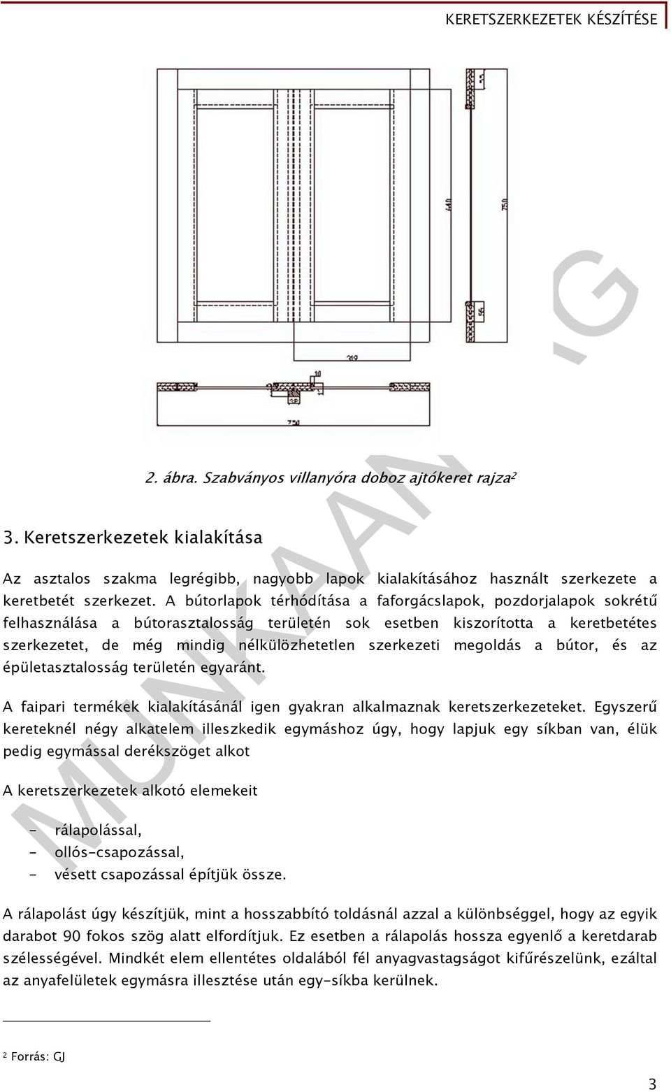 szerkezeti megoldás a bútor, és az épületasztalosság területén egyaránt. A faipari termékek kialakításánál igen gyakran alkalmaznak keretszerkezeteket.