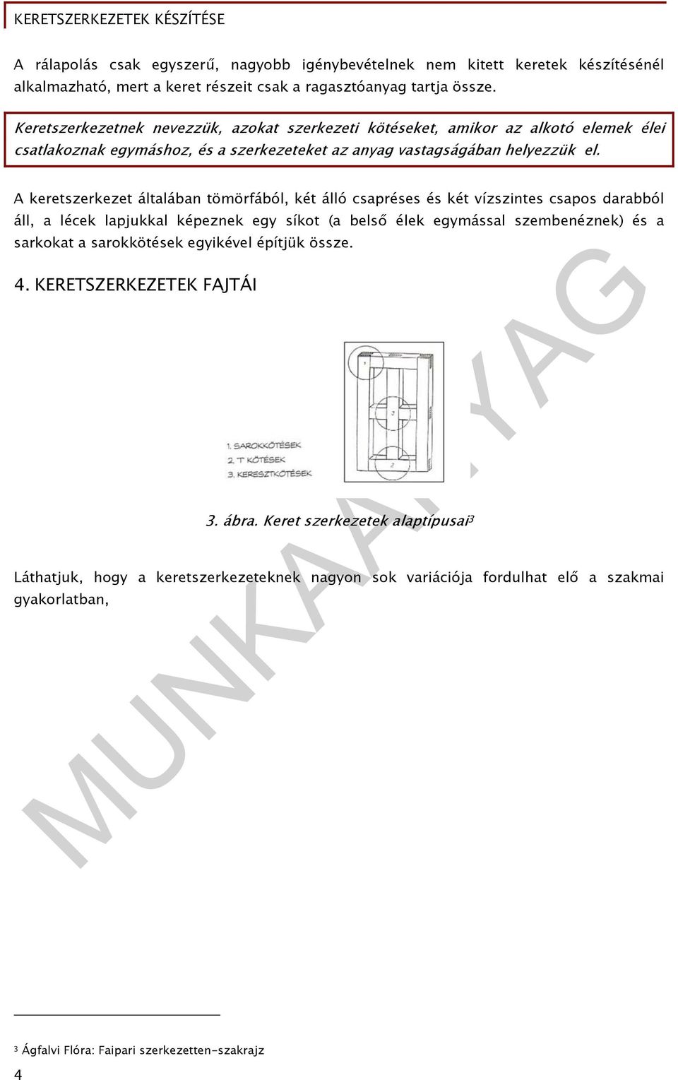 A keretszerkezet általában tömörfából, két álló csapréses és két vízszintes csapos darabból áll, a lécek lapjukkal képeznek egy síkot (a belső élek egymással szembenéznek) és a sarkokat a