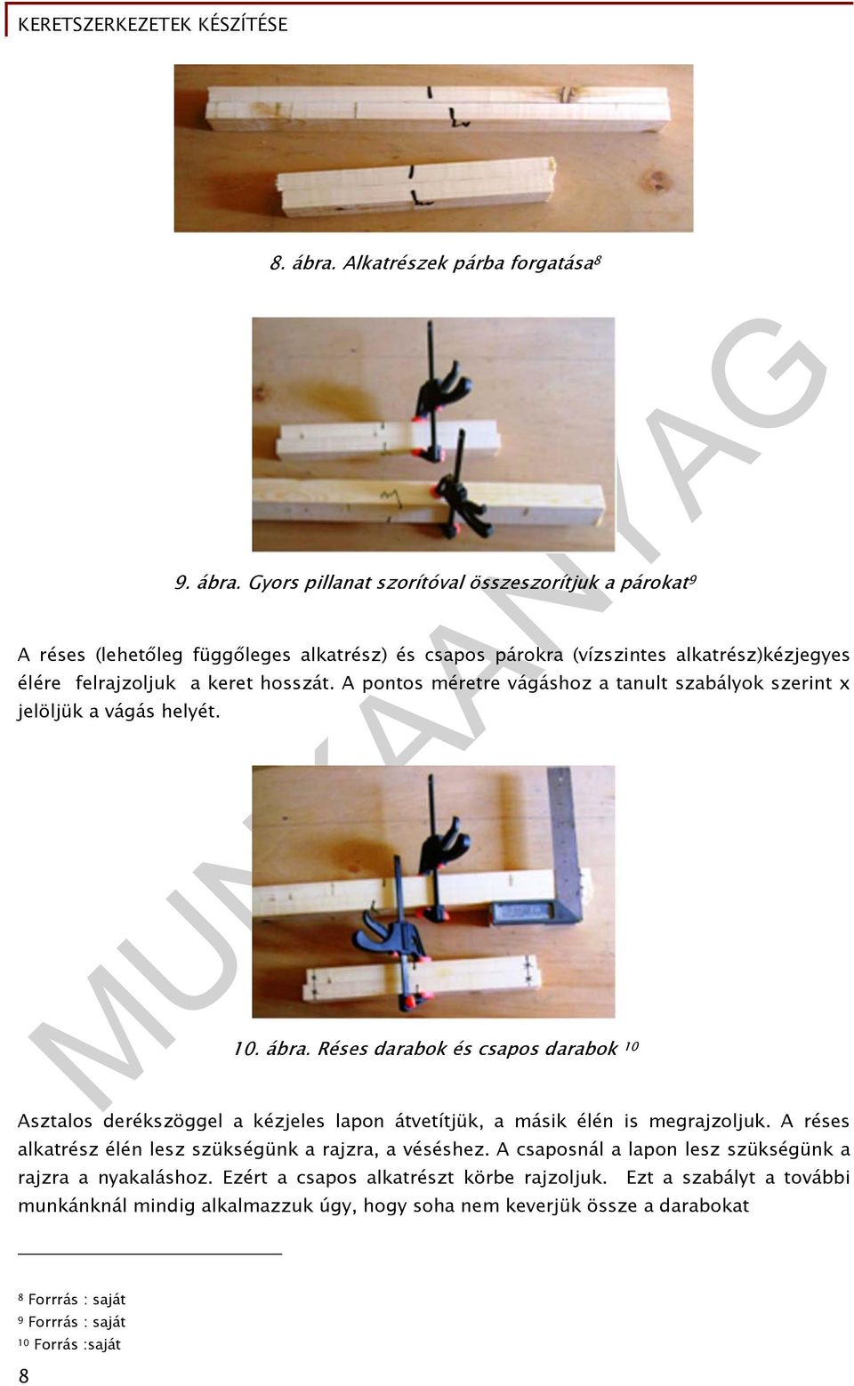 Réses darabok és csapos darabok 10 Asztalos derékszöggel a kézjeles lapon átvetítjük, a másik élén is megrajzoljuk. A réses alkatrész élén lesz szükségünk a rajzra, a véséshez.