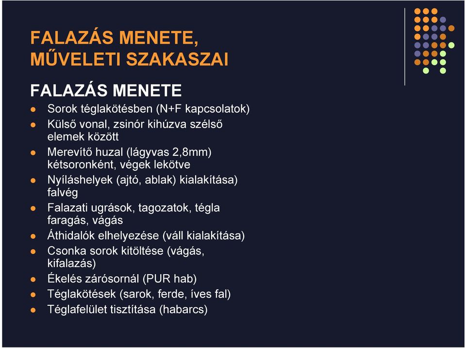 kialakítása) falvég Falazati ugrások, tagozatok, tégla faragás, vágás Áthidalók elhelyezése (váll kialakítása) Csonka