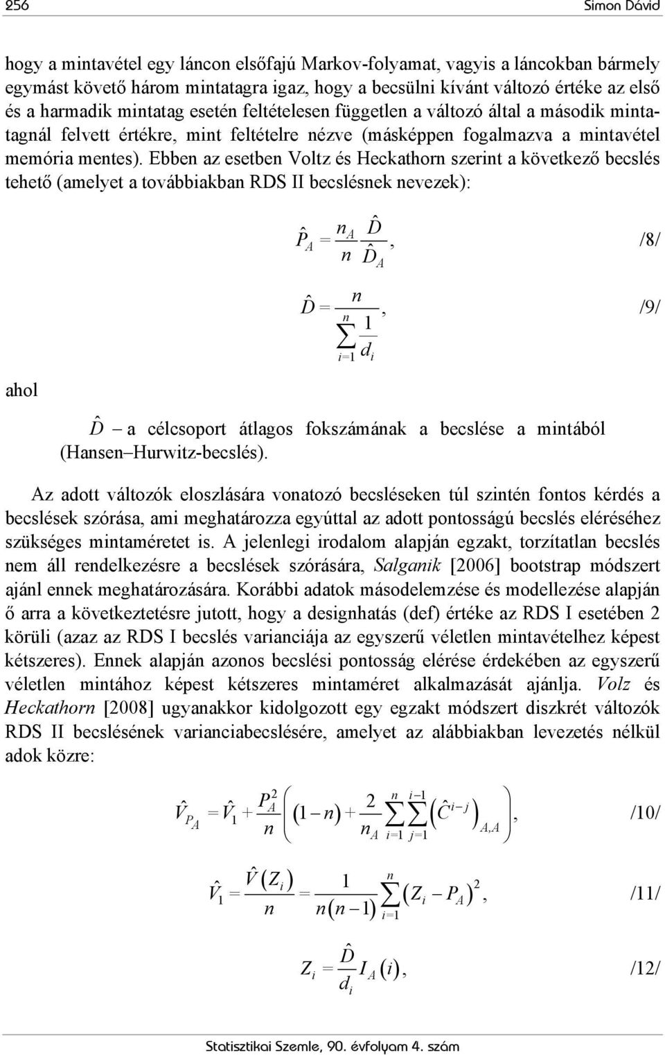 Ebben az esetben Voltz és Heckathorn szerint a következő becslés tehető (amelyet a továbbiakban RDS II becslésnek nevezek): ahol ˆ ˆ na D P A =, /8/ n D ˆ i= 1 A ˆ n D=, n 1 d ˆD a célcsoport átlagos