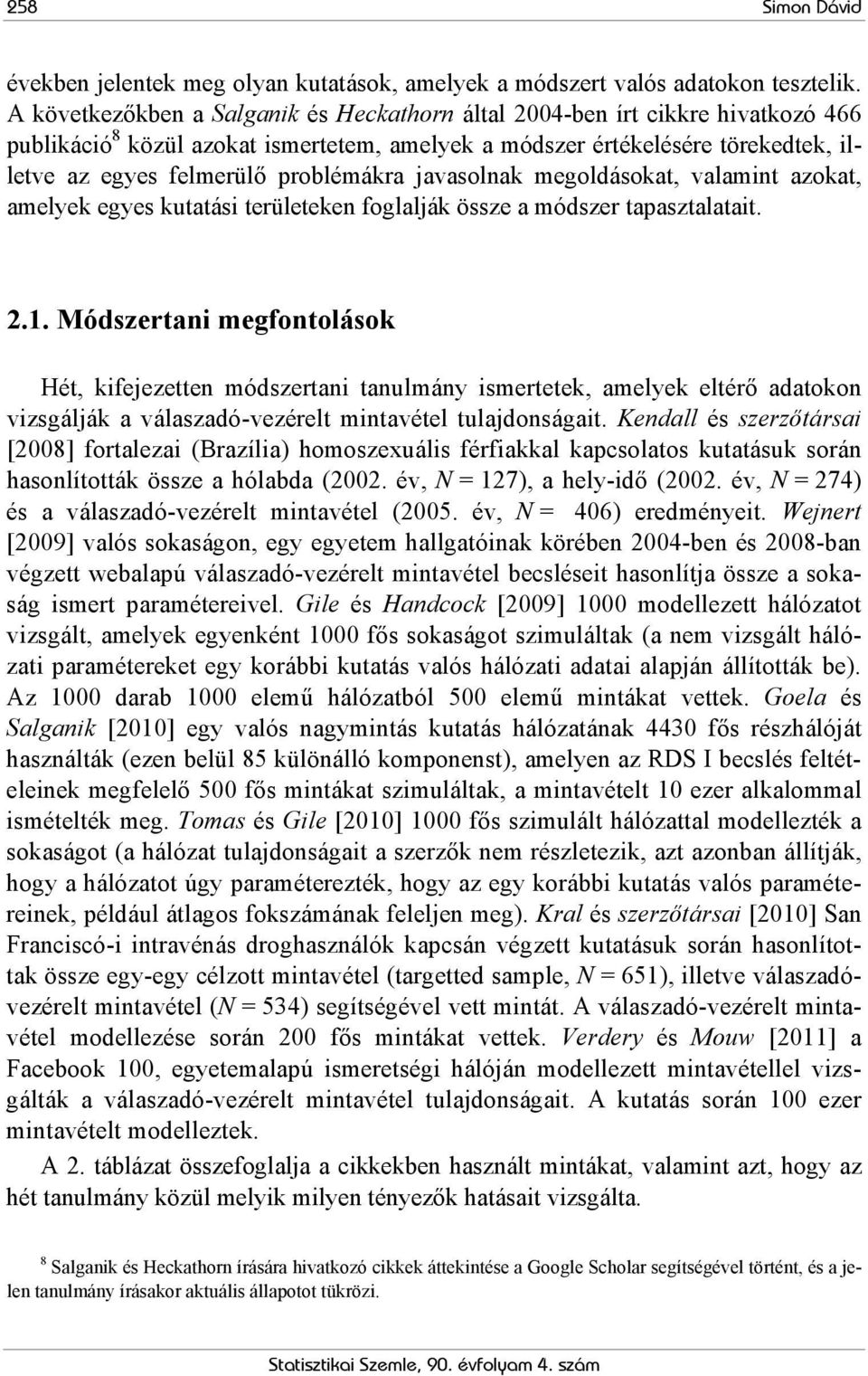 problémákra javasolnak megoldásokat, valamint azokat, amelyek egyes kutatási területeken foglalják össze a módszer tapasztalatait. 2.1.