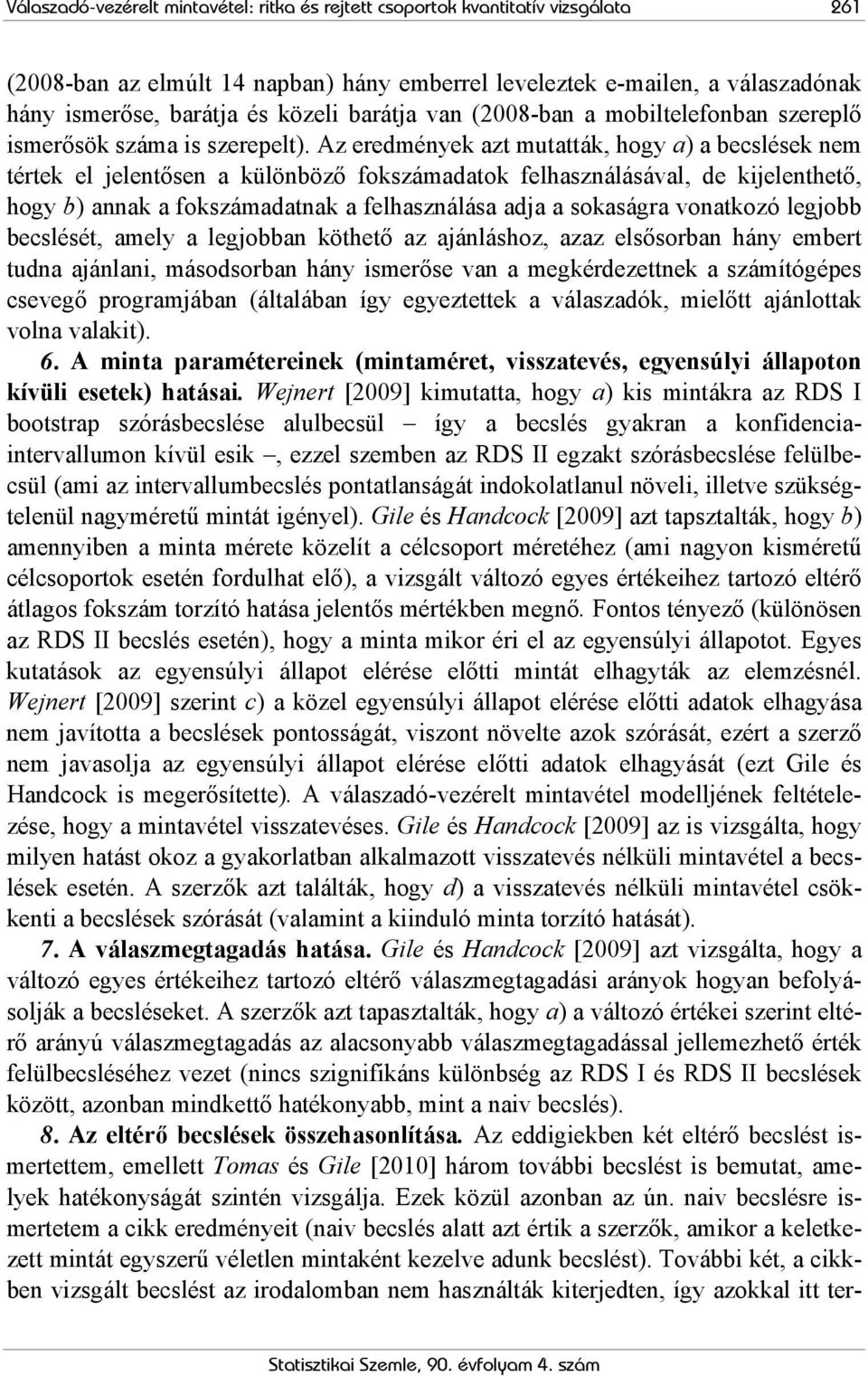 Az eredmények azt mutatták, hogy a) a becslések nem tértek el jelentősen a különböző fokszámadatok felhasználásával, de kijelenthető, hogy b) annak a fokszámadatnak a felhasználása adja a sokaságra