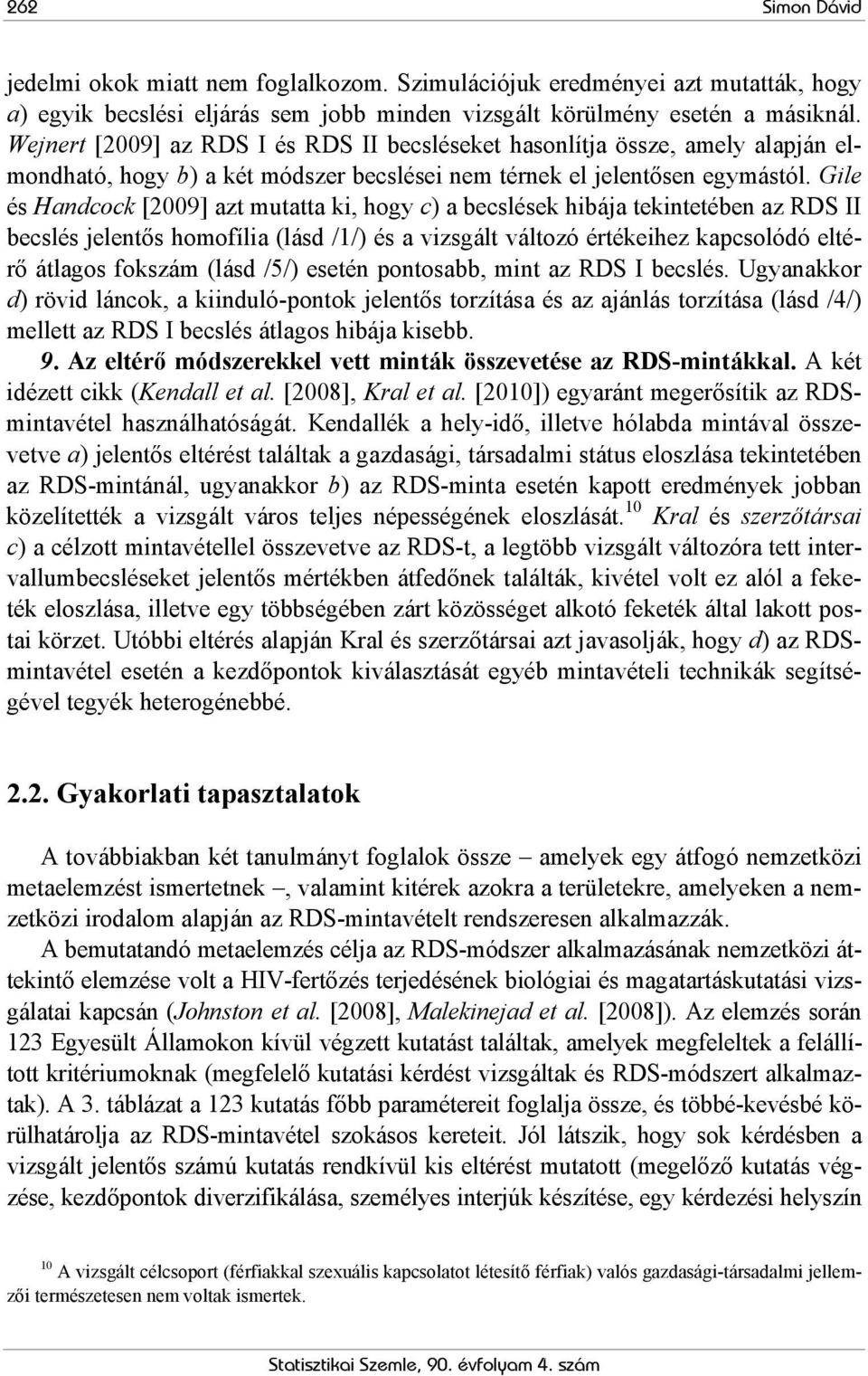 Gile és Handcock [2009] azt mutatta ki, hogy c) a becslések hibája tekintetében az RDS II becslés jelentős homofília (lásd /1/) és a vizsgált változó értékeihez kapcsolódó eltérő átlagos fokszám