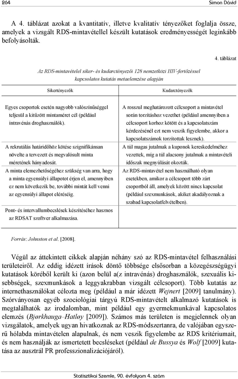 táblázat Sikertényezők Kudarctényezők Egyes csoportok esetén nagyobb valószínűséggel teljesül a kitűzött mintaméret cél (például intravénás droghasználók).