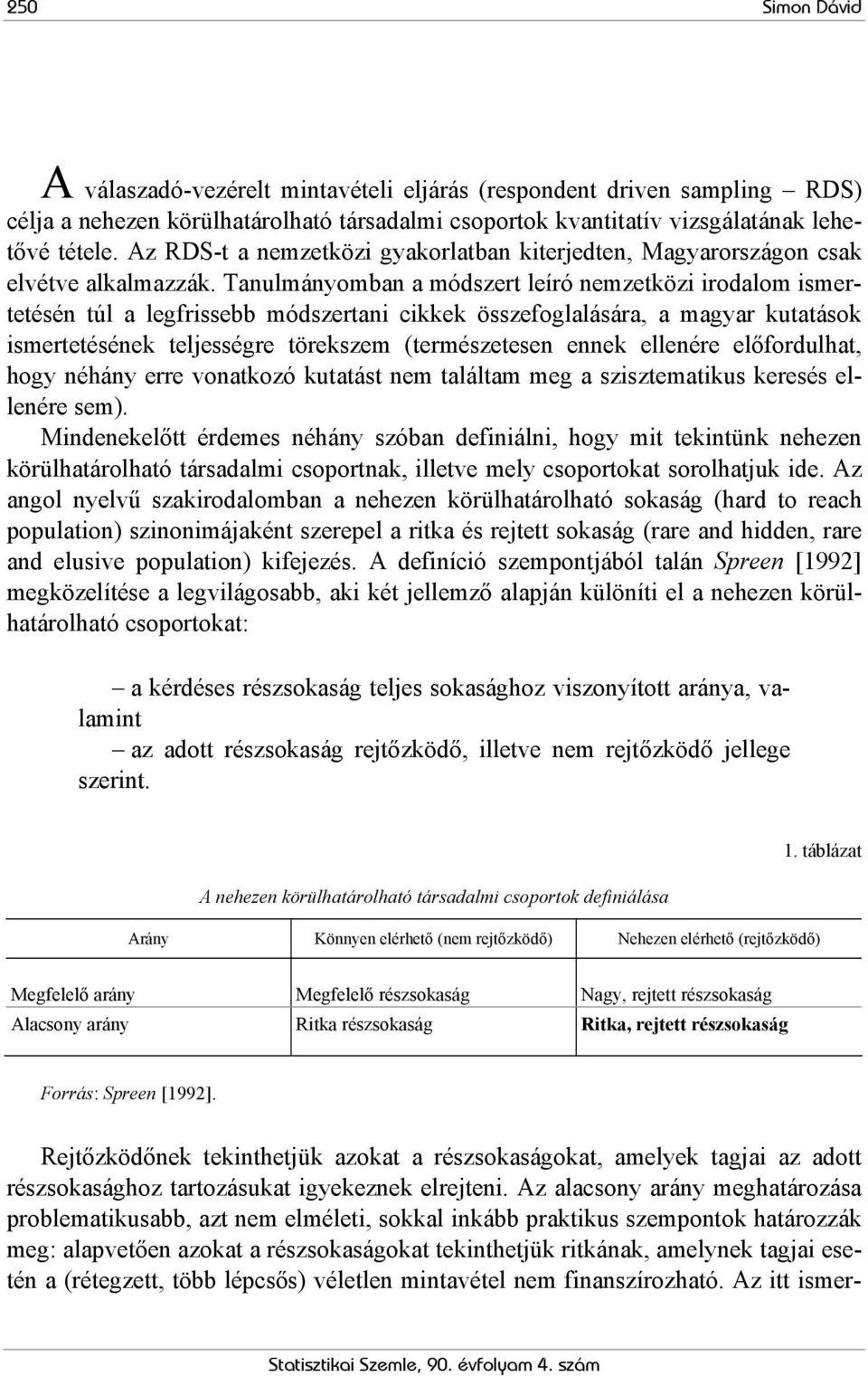 Tanulmányomban a módszert leíró nemzetközi irodalom ismertetésén túl a legfrissebb módszertani cikkek összefoglalására, a magyar kutatások ismertetésének teljességre törekszem (természetesen ennek
